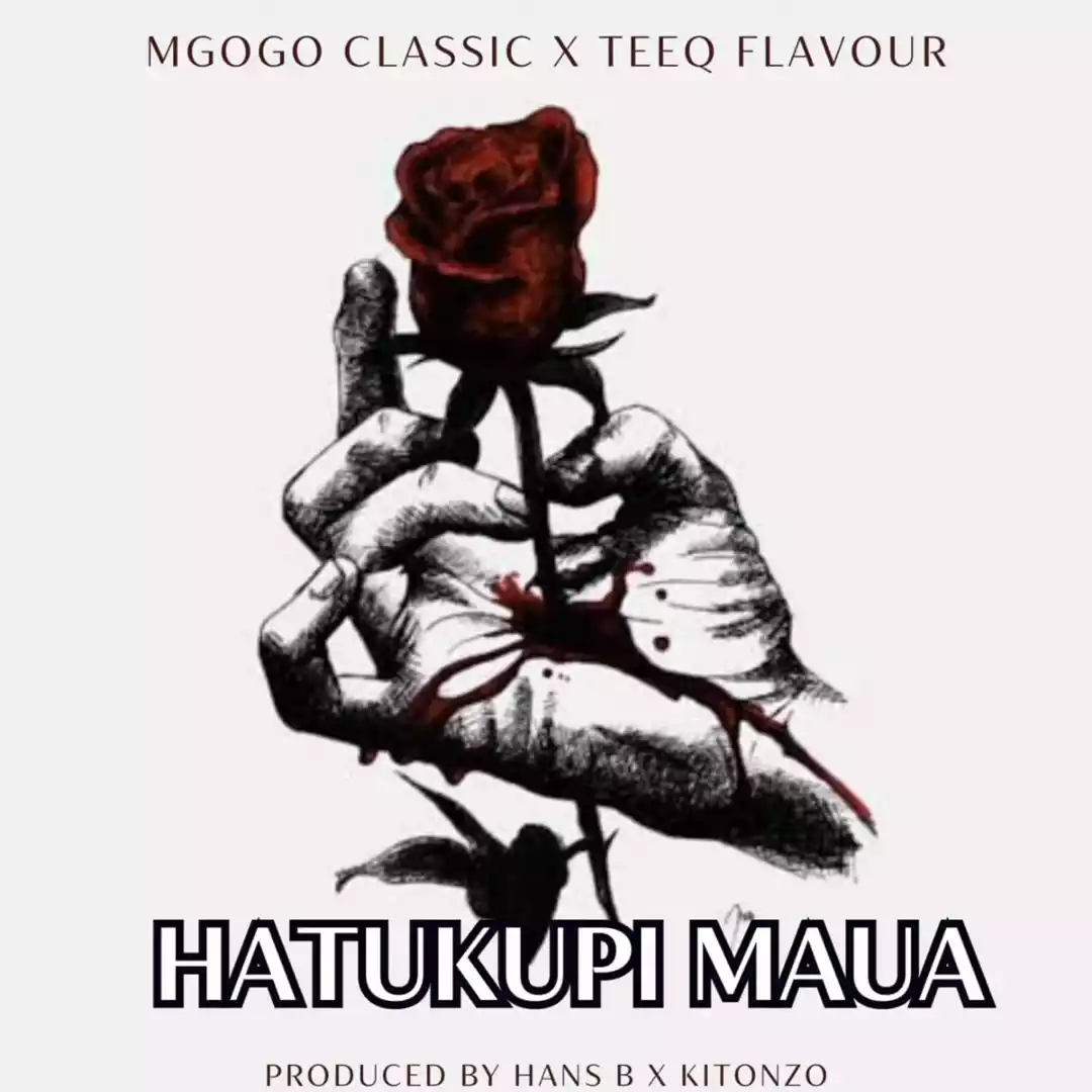 Mgogo Classic ft Teeq Flavour - Hatukupi Maua Mp3 Download